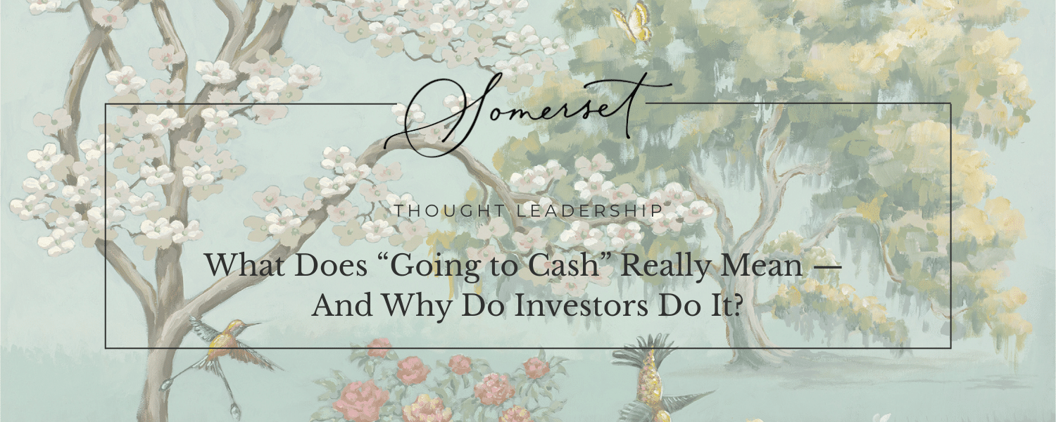 What Does “Going to Cash” Really Mean — And Why Do Investors Do It?