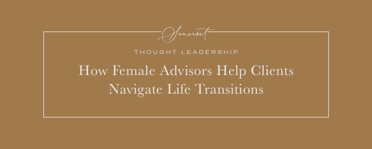 How Female Advisors Help Clients Navigate Life Transitions
